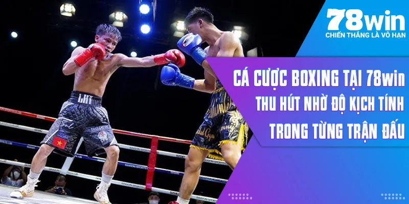 Cá cược boxing tại 78WIN thu hút nhờ độ kịch tính trong từng trận đấu